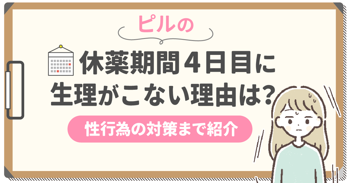 ピルの休薬期間4日目に生理がこないのはなぜ？短くした場合の性行為に関する注意点を紹介