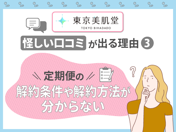 東京美肌堂の怪しい口コミが出る理由③：定期便の解約条件や解約方法が分からない